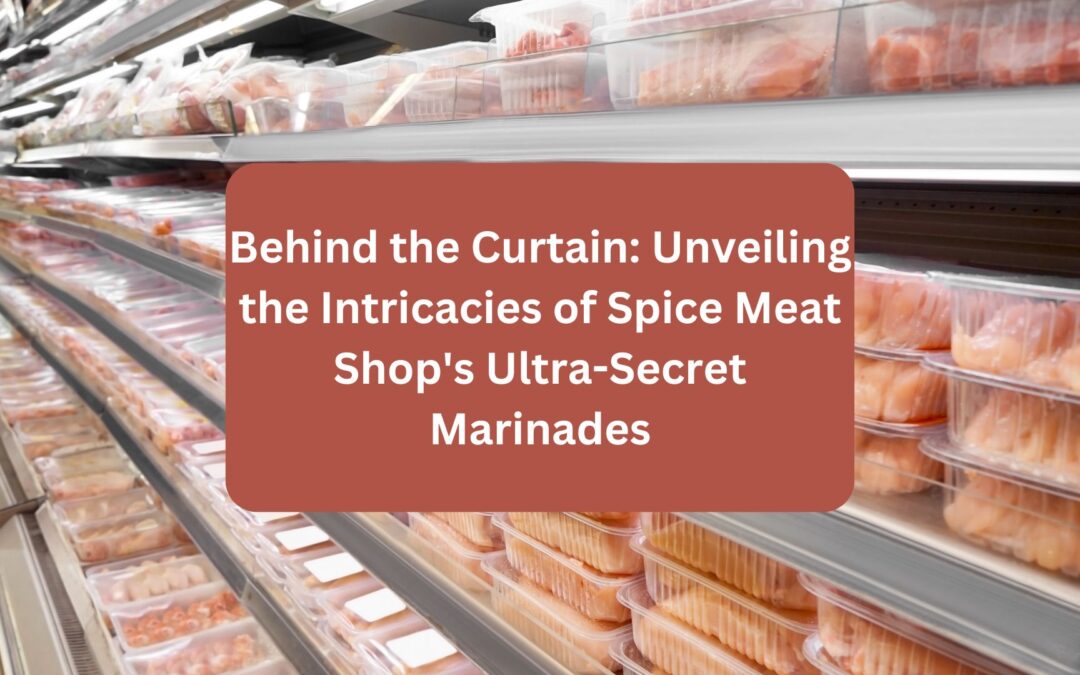 Behind the Curtain: Unveiling the Intricacies of Spice Meat Shop’s Ultra-Secret Marinades