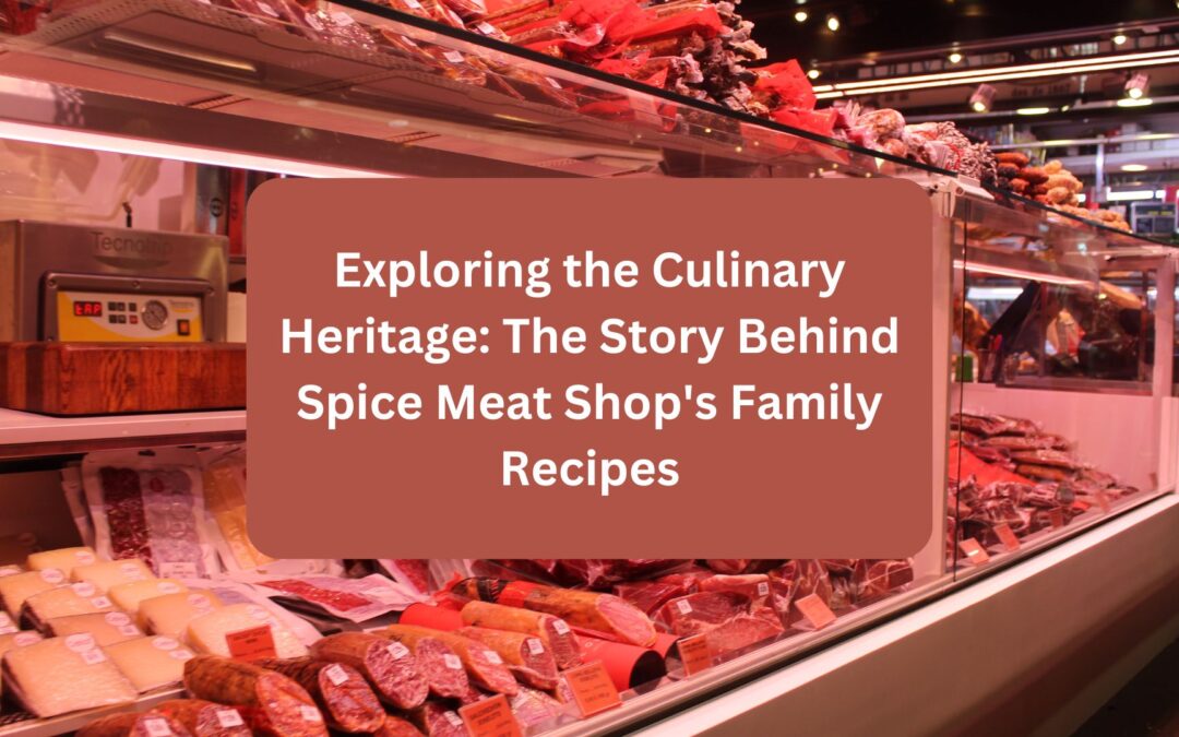 Spice Meat Shop Exploring Culinary Heritage