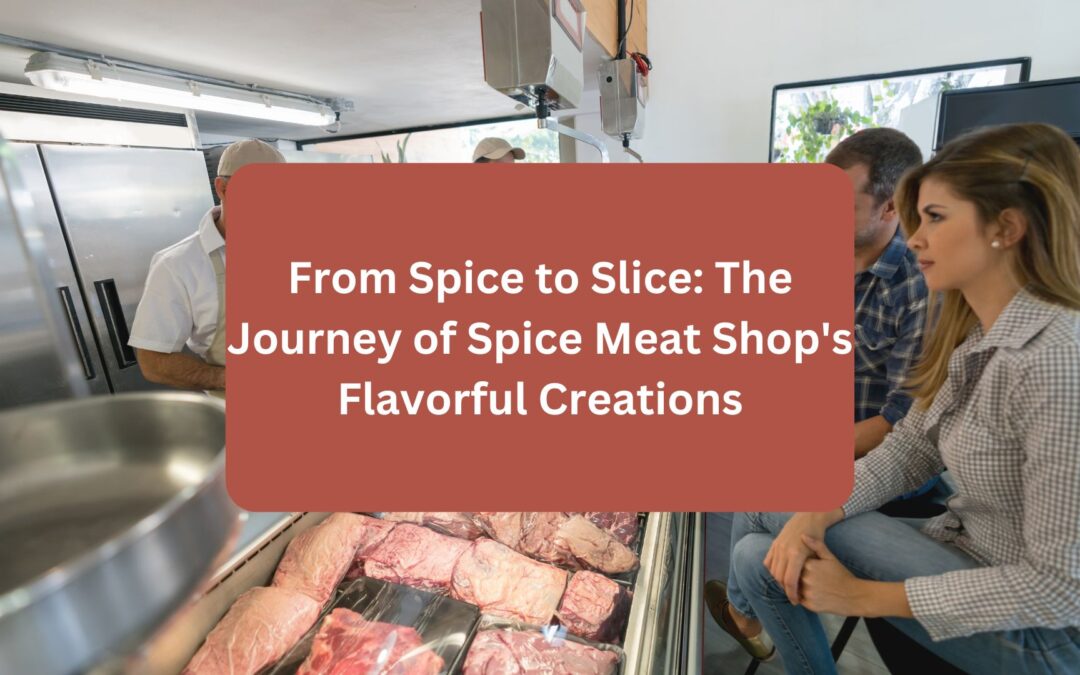 From Spice to Slice_ The Journey of Spice Meat Shop's Flavorful Creations