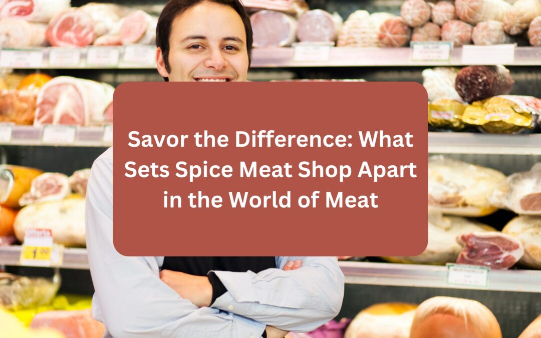 Savor the Difference: What Sets Spice Meat Shop Apart in the World of Meat