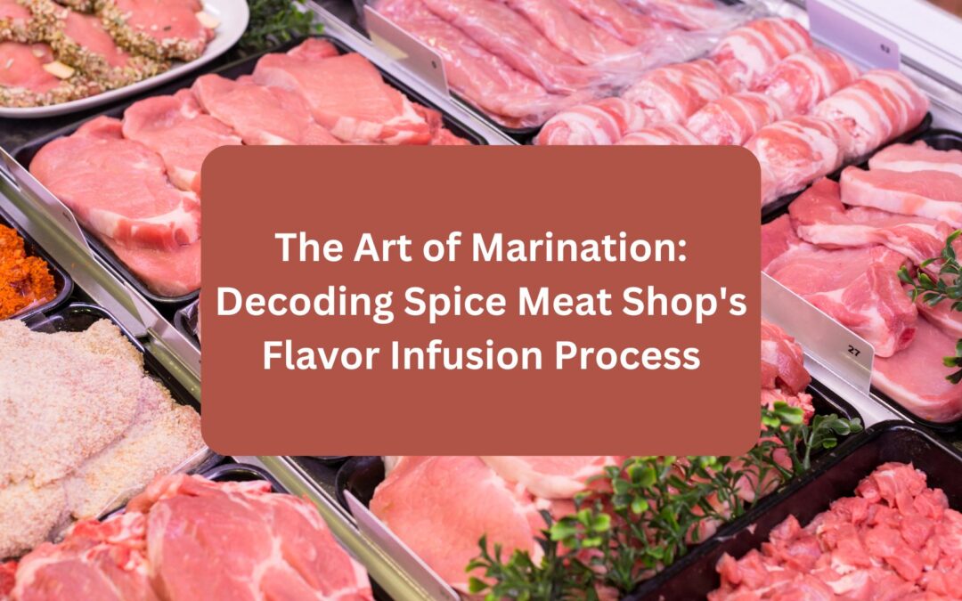 The Art of Marination: Decoding Spice Meat Shop’s Flavor Infusion Process