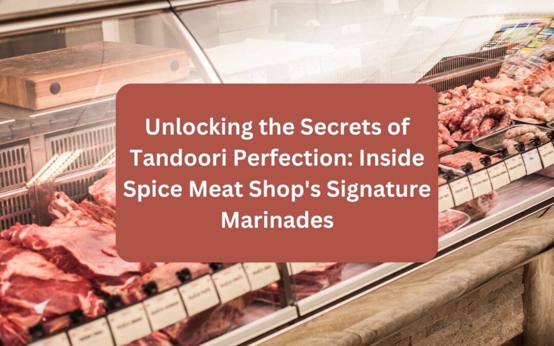 Unlocking the Secrets of Tandoori Perfection: Inside Spice Meat Shop’s Signature Marinades